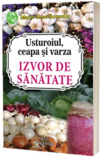 Usturoiul, ceapa, varza. Izvor de sanatate - Terapii alimentare