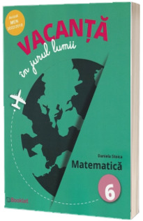 Vacanta in jurul lumii. Matematica pentru clasa a 6-a - Daniela Stoica