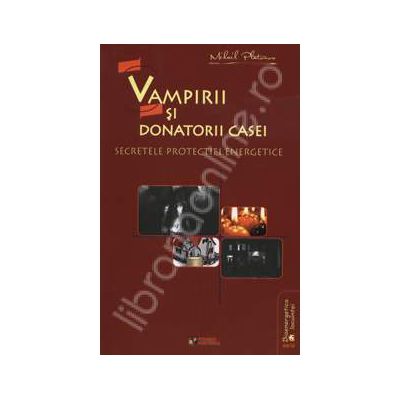 Vampirii si donatorii casei. Secretele protectiei energetice