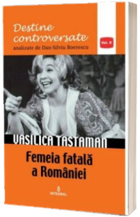 Vasilica Tastaman. Femeia fatala a Romaniei