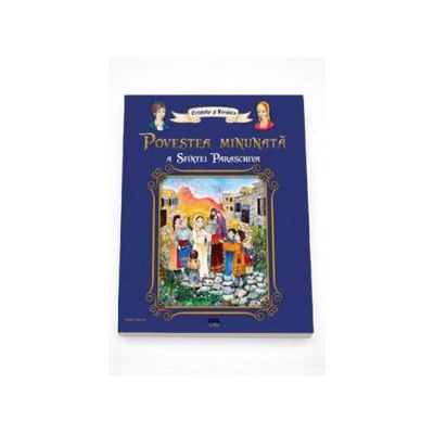 Povestea minunata a Sfintei Paraschiva - Editie ilustrata