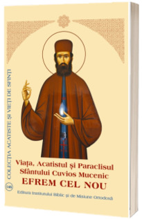 Viata, Acatistul si Paraclisul Sfantului Cuvios Mucenic Efrem cel Nou