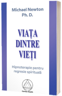 Viata dintre vieti. Hipnoterapie pentru regresie spirituala