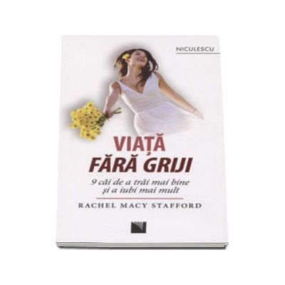 Viata fara griji. 9 cai de a trai mai bine si a iubi mai mult - Rachel Macy Stafford