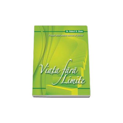 Viata fara limite -  10 pasi usori pentru succes si fericire