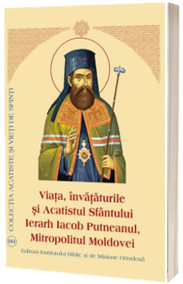 Viata, Invataturile si Acatistul Sfantului Ierarh Iacob Putneanul, Mitropolitul Moldovei