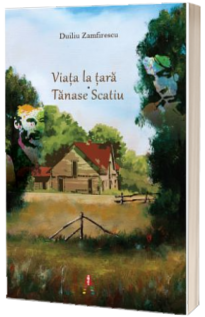 Viata la tara. Tanase Scatiu