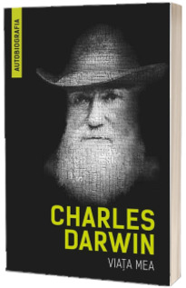 Viata mea - Charles Darwin (Autobiografia)