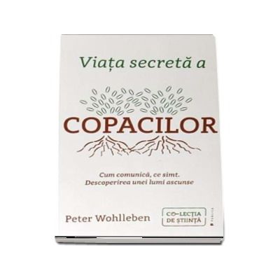 Viata secreta a copacilor. Cum comunica, ce simt. Descoperirea unei lumi ascunse - Peter Wohlleben