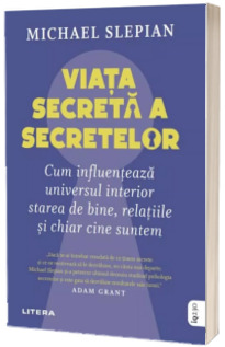 Viata secreta a secretelor. Cum influenteaza universul interior starea de bine, relatiile si chiar cine suntem