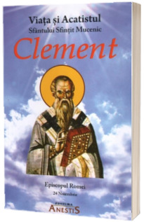 Viata Sfantului Sfintit Mucenic Clement, Episcopul Romei