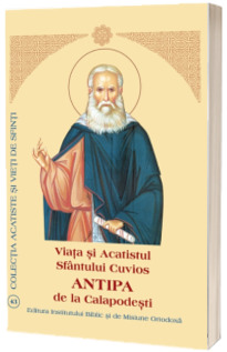 Viata si Acatistul Sfantului Cuvios Antipa de la Calapodesti