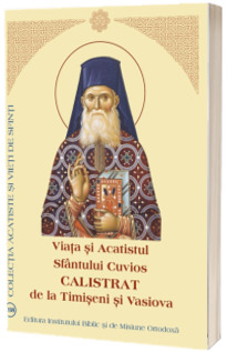 Viata si Acatistul Sfantului Cuvios Calistrat de la Timiseni si Vasiova