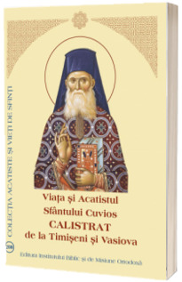 Viata si Acatistul Sfantului Cuvios Calistrat de la Timiseni si Vasiova