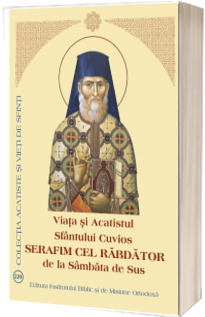 Viata si Acatistul Sfantului Cuvios Serafim cel Rabdator de la Sambata de Sus