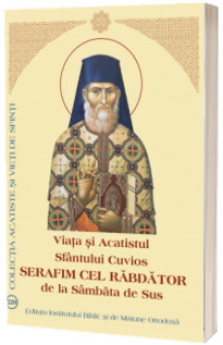 Viata si Acatistul Sfantului Cuvios Serafim cel Rabdator de la Sambata de Sus