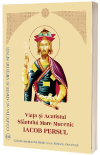 Viata si Acatistul Sfantului Mare Mucenic Iacob Persul