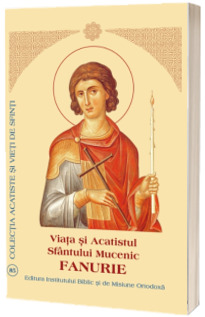 Viata si Acatistul Sfantului Mucenic Fanurie