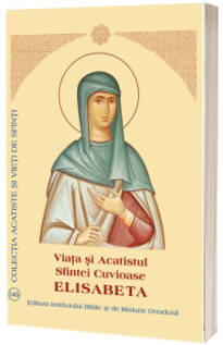 Viata si Acatistul Sfintei Cuvioase Elisabeta