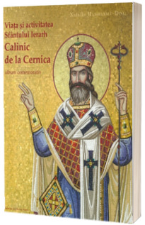 Viata si activitatea Sfantului Ierarh Calinic de la Cernica