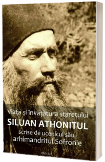 Viata si invatatura staretului Siluan Athonitul scrise de ucenicul sau, arhimandritul Sofronie