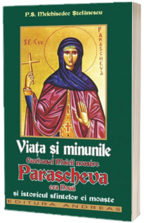 Viata si minunile Cuvioasei Maicii noastre Parascheva cea noua si istoricul sfintelor ei moaste