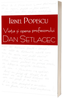 Viata si opera profesorului Dan Setlacec