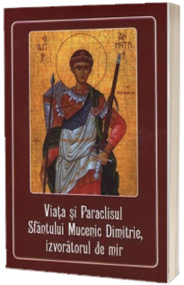 Viata si Paraclisul Sfantului Mucenic Dimitrie, izvoratorul de mir
