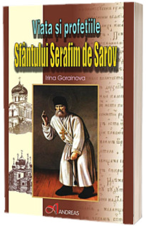 Viata si profetiile Sfantului Serafim de Sarov - Irina Gorainova
