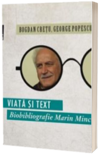 Viata si text. Biobibliografie Marin Mincu