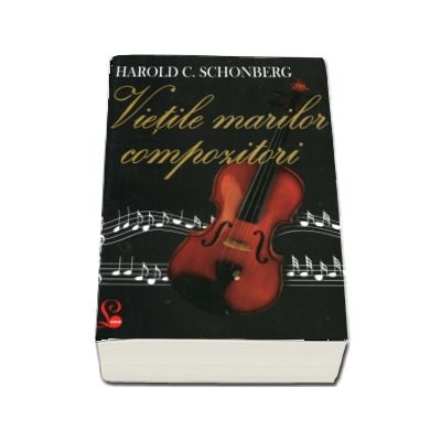 Vietile marilor compozitori - Harold C. Schonberg