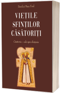 Vietile sfintilor casatoriti. Casatoria – cale spre sfintenie