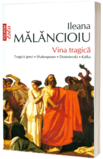 Vina tragica. Tragicii greci. Shakespeare. Dostoievski. Kafka