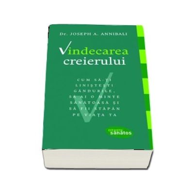 Vindecarea creierului. Cum sa-ti linistesti gandurile, sa ai o minte sanatoasa si sa fii stapan pe viata ta (Colectia Citeste Sanatos)