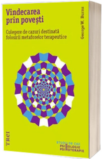 Vindecarea prin povesti. Culegere de cazuri destinata folosirii metaforelor terapeutice - George W. Burns