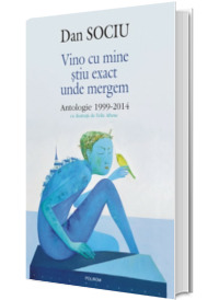 Vino cu mine stiu exact unde mergem. Antologie 1999-2014  (Editie cartonata)