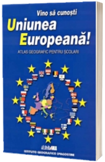 Vino sa cunosti Uniunea Europeana. Atlas geografic pentru scolari