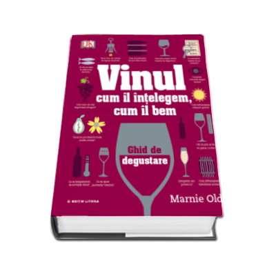 Vinul. Cum il intelegem, cum il bem - Ghid de degustare