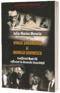Virgil Gheorghiu si Monica Lovinescu. Conflictul Orei 25 reflectat in dosarele Securitatii