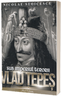 Vlad Tepes. Sub imperiul terorii