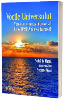 Vocile Universului. Vocea ta influenteaza Universul. Fie ca IUBIREA sa o calauzeasca! - Scrisa de Matei impreuna cu Suzanne Ward