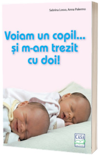 Voiam un copil... si m-am trezit cu doi! - Cum sa faci fata unei sarcini gemelare si sa supravietuiesti (fericita) primelor luni