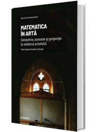 Volumul 23. Mari idei ale matematicii. Matematica in arta. Geometrie, armonie si proportie in atelierul artistului