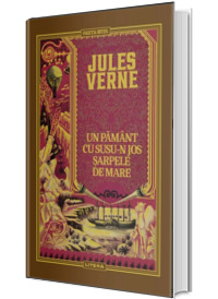 Volumul 32. Jules Verne. Un Pamant cu susu-n jos. Sarpele de mare