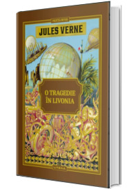 Volumul 38. Jules Verne. O tragedie in Livonia