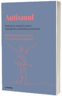 Volumul 42. Descopera Psihologia. Autismul. Reflectii si orientari pentru intelegerea si abordarea autismului