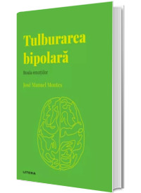 Volumul 52. Descopera Psihologia. Tulburarea bipolara. Boala emotiilor
