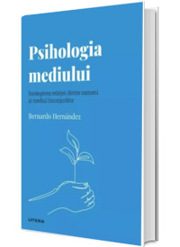 Volumul 53. Descopera Psihologia. Psihologia mediului. Intelegerea relatiei dintre oameni si mediul inconjurator