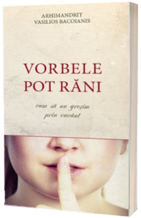 Vorbele pot rani. Cum sa nu gresim prin cuvant