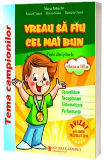 Vreau sa fiu cel mai bun clasa a III-a. Toate disciplinele (Consolidare, Recapitulare, Sistematizare, Performanta) - Tema campionilor